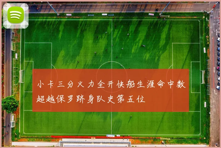 小卡三分火力全开快船生涯命中数超越保罗跻身队史第五位